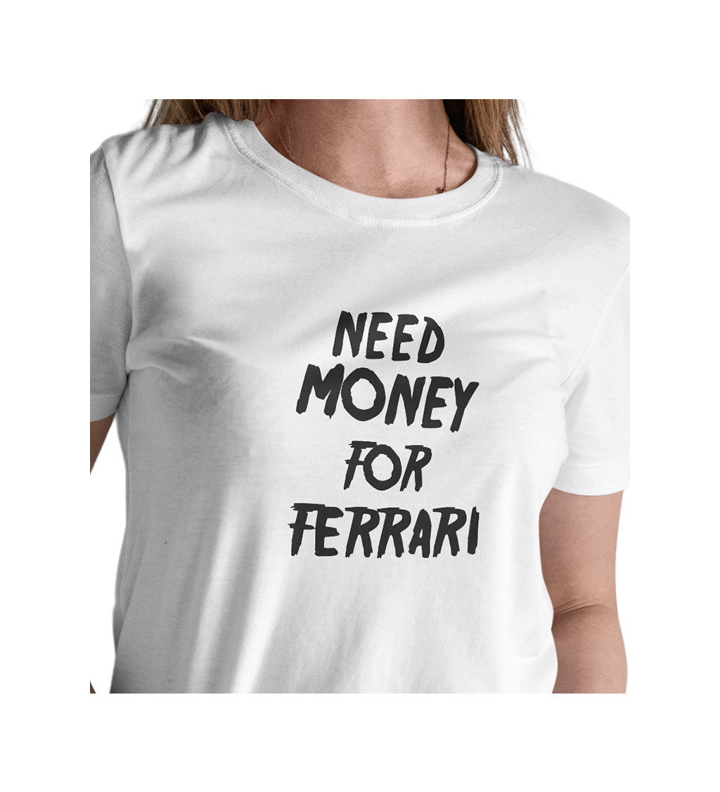Dámské triko bílé - Need money for Ferrari
